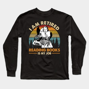 I Am Retired Reading Books Is My Job Long Sleeve T-Shirt